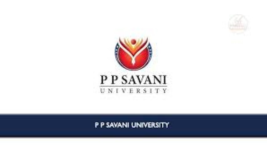 P P Savani University, Surat Wanted Teaching and Non-Teaching Faculty